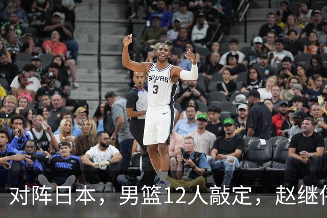 对阵日本，男篮12人敲定，赵继伟领衔，2人留洋，8人离队