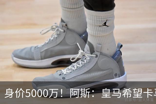 身价5000万！阿斯：皇马希望卡马文加卖6000万，他是阵容最弱一环